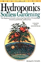 Beginning Hydroponics Revised Ed: A Beginner's Guide to Growing Vegetables, House Plants, Flowers an