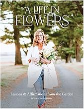 A Life in Flowers: Lessons & Affirmations from the Garden