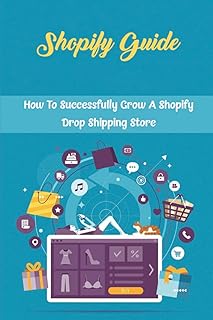 Shopify Guide: How To Successfully Grow A Shopify Drop Shipping Store