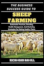 THE BUSINESS SUCCESS GUIDE TO SHEEP FARMING: Sustainable Practices, Breeding, Health Management, And