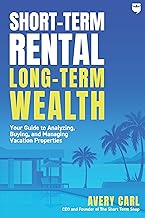 Short-Term Rental, Long-Term Wealth: Your Guide to Analyzing, Buying, and Managing Vacation Properti