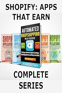 Shopify: Apps That Earn-Complete Series: How to Make Money Online and Earn Passive Income by using A
