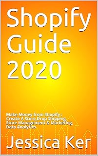 Shopify Guide 2020 : Make Money from Shopify : Create A Store, Drop Shipping, Store Management & Mar