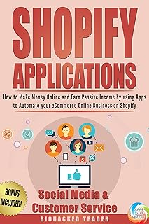 Shopify Applications: How to Make Money Online and Earn Passive Income by using Apps to Automate you