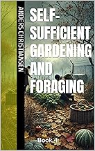 Self-Sufficient Gardening and Foraging (PREPARED: How to Thrive When the World Changes Book 4)
