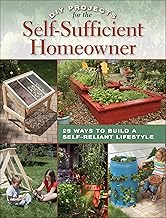 DIY Projects for the Self-Sufficient Homeowner: 25 Ways to Build a Self-Reliant Lifestyle