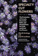 Specialty Cut Flowers: The Production of Annuals, Perennials, Bulbs, and Woody Plants for Fresh and 