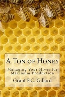 A Ton of Honey: Managing Your Hives for Maximum Production