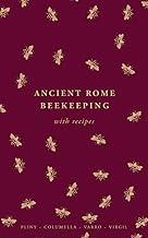 Ancient Rome Beekeeping: Bees, Hives, Honey & Recipes (Ancient Roman Husbandry)