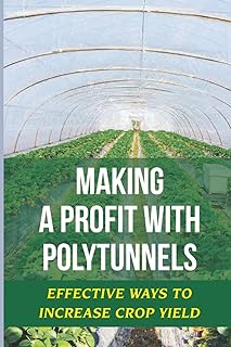 Making A Profit With Polytunnels: Effective Ways To Increase Crop Yield: Choosing Seeds And Plants