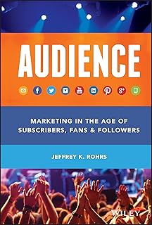 Audience: Marketing in the Age of Subscribers, Fans and Followers