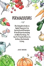 Permaculture: The Complete Guide to Apply Regenerative Agricultural Principles from Urban Gardening 
