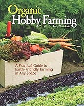 Organic Hobby Farming: A Practical Guide to Earth-Friendly Farming in Any Space