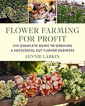 Flower Farming for Profit: The Complete Guide to Growing a Successful Cut Flower Business