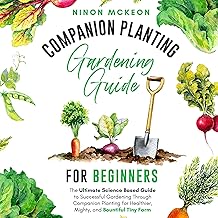 Companion Planting Gardening Guide for Beginners: The Ultimate Science-Based Guide to Successful Gar