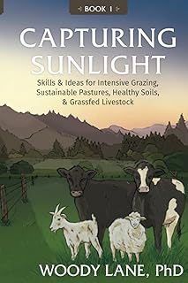 Capturing Sunlight, Book 1: Skills & Ideas for Intensive Grazing, Sustainable Pastures, Healthy Soil