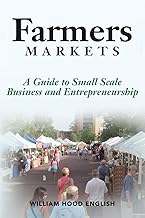 Farmers Markets: A Guide to Small Scale Business And Entrepreneurship