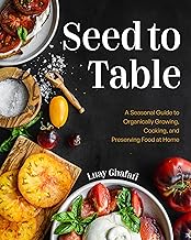 Seed to Table: A Seasonal Guide to Organically Growing, Cooking, and Preserving Food at Home (Urban 