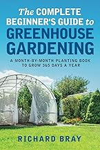 The Complete Beginner's Guide to Greenhouse Gardening: A Month-by-Month Planting Book to Grow 365 Da
