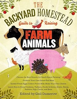 The Backyard Homestead Guide to Raising Farm Animals: Choose the Best Breeds for Small-Space Farming
