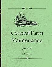 General Farm Maintenance Journal: Record, Track, and Schedule Daily, Weekly, and Seasonal Farm Tasks