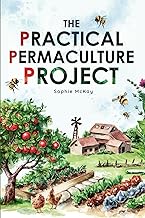 The Practical Permaculture Project: Connect to Nature and Discover the Best Organic Soil and Water M