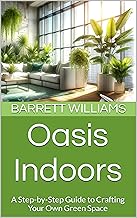 Oasis Indoors: A Step-by-Step Guide to Crafting Your Own Green Space (Urban Green Oasis: Mastering G