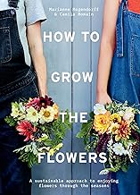 How to Grow the Flowers: A sustainable approach to enjoying flowers through the seasons