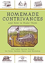 Homemade Contrivances and How to Make Them: 1001 Labor-Saving Devices for Farm, Garden, Dairy, and W