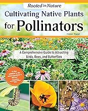 Cultivating Native Plants for Pollinators: A Comprehensive Guide to Attracting Birds, Bees and Butte